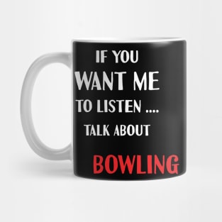 if you want me to listen talk about bowling Mug